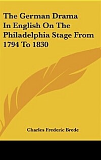 The German Drama in English on the Philadelphia Stage from 1794 to 1830 (Hardcover)