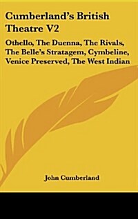 Cumberlands British Theatre V2: Othello, the Duenna, the Rivals, the Belles Stratagem, Cymbeline, Venice Preserved, the West Indian (Hardcover)
