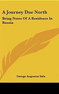 A Journey Due North: Being Notes of a Residence in Russia (Hardcover)