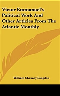 Victor Emmanuels Political Work and Other Articles from the Atlantic Monthly (Hardcover)