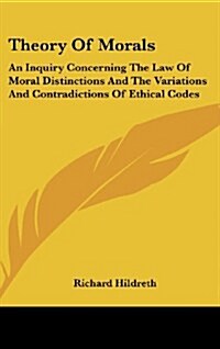 Theory of Morals: An Inquiry Concerning the Law of Moral Distinctions and the Variations and Contradictions of Ethical Codes (Hardcover)