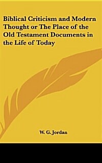 Biblical Criticism and Modern Thought or the Place of the Old Testament Documents in the Life of Today (Hardcover)