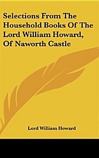 Selections from the Household Books of the Lord William Howard, of Naworth Castle (Hardcover)