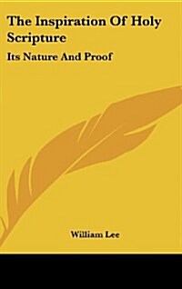 The Inspiration of Holy Scripture: Its Nature and Proof (Hardcover)