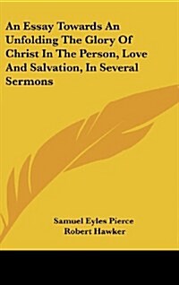 An Essay Towards an Unfolding the Glory of Christ in the Person, Love and Salvation, in Several Sermons (Hardcover)