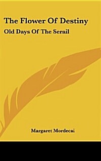 The Flower of Destiny: Old Days of the Serail (Hardcover)
