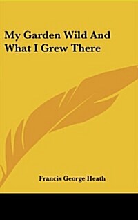 My Garden Wild and What I Grew There (Hardcover)