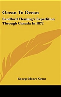 Ocean to Ocean: Sandford Flemings Expedition Through Canada in 1872 (Hardcover)