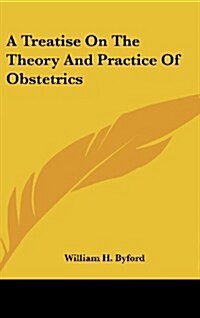 A Treatise on the Theory and Practice of Obstetrics (Hardcover)