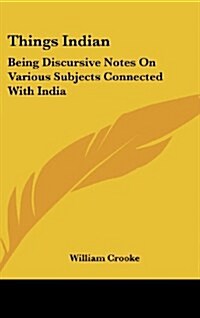 Things Indian: Being Discursive Notes on Various Subjects Connected with India (Hardcover)