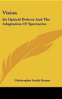 Vision: Its Optical Defects and the Adaptation of Spectacles (Hardcover)
