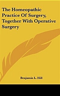 The Homeopathic Practice of Surgery, Together with Operative Surgery (Hardcover)