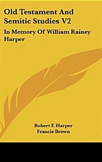 Old Testament and Semitic Studies V2: In Memory of William Rainey Harper (Hardcover)