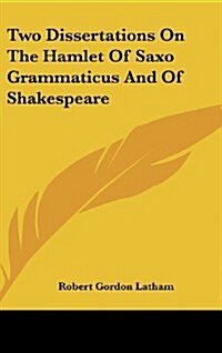 Two Dissertations on the Hamlet of Saxo Grammaticus and of Shakespeare (Hardcover)