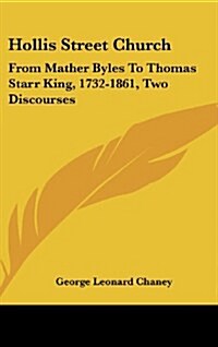 Hollis Street Church: From Mather Byles to Thomas Starr King, 1732-1861, Two Discourses (Hardcover)