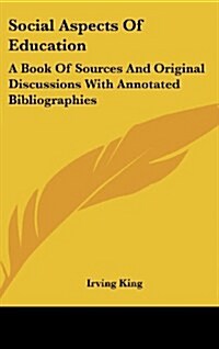 Social Aspects of Education: A Book of Sources and Original Discussions with Annotated Bibliographies (Hardcover)