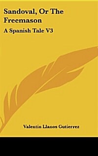 Sandoval, or the Freemason: A Spanish Tale V3 (Hardcover)
