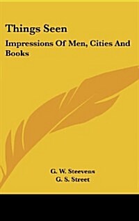 Things Seen: Impressions of Men, Cities and Books (Hardcover)