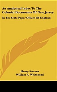 An Analytical Index to the Colonial Documents of New Jersey: In the State Paper Offices of England (Hardcover)