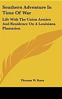 Southern Adventure in Time of War: Life with the Union Armies and Residence on a Louisiana Plantation (Hardcover)