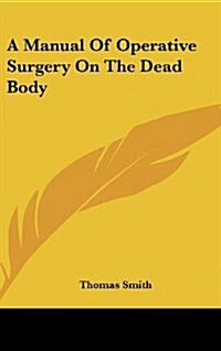 A Manual of Operative Surgery on the Dead Body (Hardcover)