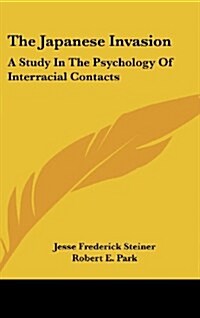 The Japanese Invasion: A Study in the Psychology of Interracial Contacts (Hardcover)