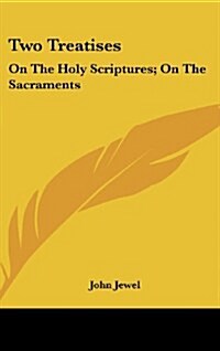 Two Treatises: On the Holy Scriptures; On the Sacraments (Hardcover)