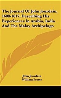 The Journal of John Jourdain, 1608-1617, Describing His Experiences in Arabia, India and the Malay Archipelago (Hardcover)
