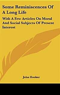 Some Reminiscences of a Long Life: With a Few Articles on Moral and Social Subjects of Present Interest (Hardcover)