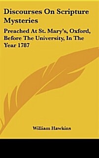 Discourses on Scripture Mysteries: Preached at St. Marys, Oxford, Before the University, in the Year 1787 (Hardcover)