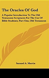The Oracles of God: A Popular Introduction to the Old Testament Scriptures for the Use of Bible Students; Part One, Old Testament (Hardcover)