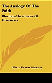 The Analogy of the Faith: Illustrated in a Series of Discourses (Hardcover)