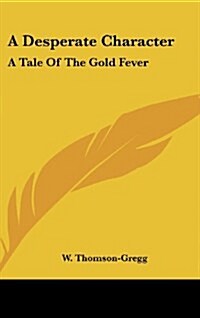 A Desperate Character: A Tale of the Gold Fever (Hardcover)