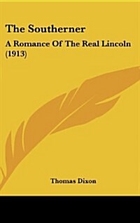 The Southerner: A Romance of the Real Lincoln (1913) (Hardcover)