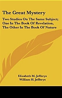 The Great Mystery: Two Studies on the Same Subject; One in the Book of Revelation, the Other in the Book of Nature (Hardcover)