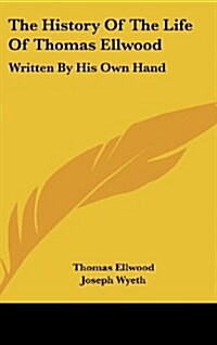 The History of the Life of Thomas Ellwood: Written by His Own Hand (Hardcover)