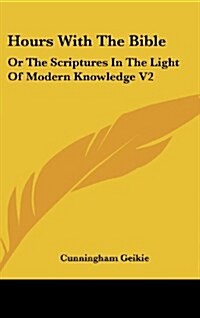 Hours with the Bible: Or the Scriptures in the Light of Modern Knowledge V2: From Moses to the Judges (Hardcover)