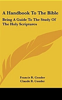 A Handbook to the Bible: Being a Guide to the Study of the Holy Scriptures (Hardcover)