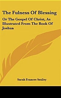 The Fulness of Blessing: Or the Gospel of Christ, as Illustrated from the Book of Joshua (Hardcover)