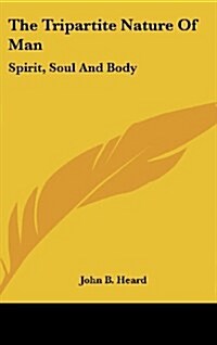 The Tripartite Nature of Man: Spirit, Soul and Body (Hardcover)