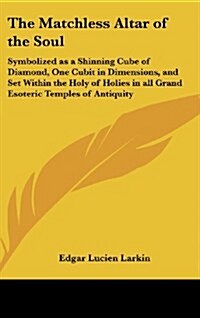 The Matchless Altar of the Soul: Symbolized as a Shinning Cube of Diamond, One Cubit in Dimensions, and Set Within the Holy of Holies in All Grand Eso (Hardcover)