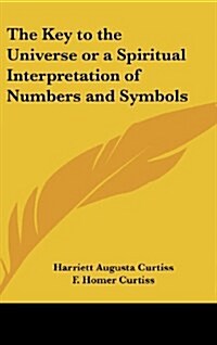 The Key to the Universe or a Spiritual Interpretation of Numbers and Symbols (Hardcover)