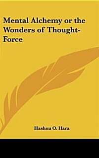 Mental Alchemy or the Wonders of Thought-Force (Hardcover)