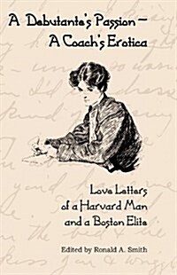 A Debutantes Passion-A Coachs Erotica: Love Letters of a Harvard Man and a Boston Elite (Hardcover)