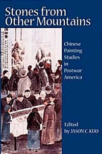 Stones from Other Mountains: Chinese Painting Studies in Postwar America (Hardcover)