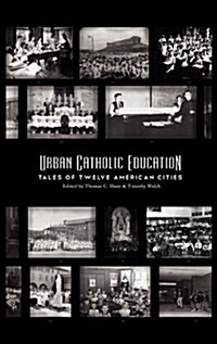 Urban Catholic Education: Tales of Twelve American Cities (Hardcover)