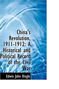 Chinas Revolution, 1911-1912: A Historical and Political Record of the Civil War (Hardcover)