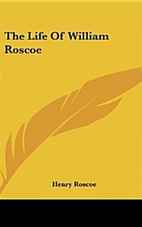 The Life of William Roscoe (Hardcover)