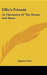 Effies Friends: Or Chronicles of the Woods and Shore (Hardcover)