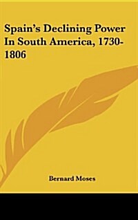 Spains Declining Power in South America, 1730-1806 (Hardcover)